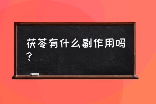 茯苓的毒副作用与不良反应 茯苓有什么副作用吗？