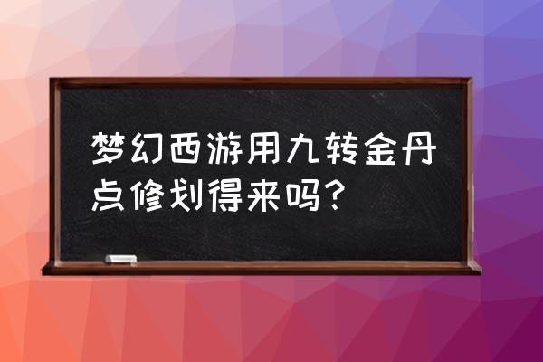 梦幻西游九转金丹划算吗 梦幻西游用九转金丹点修划得来吗？