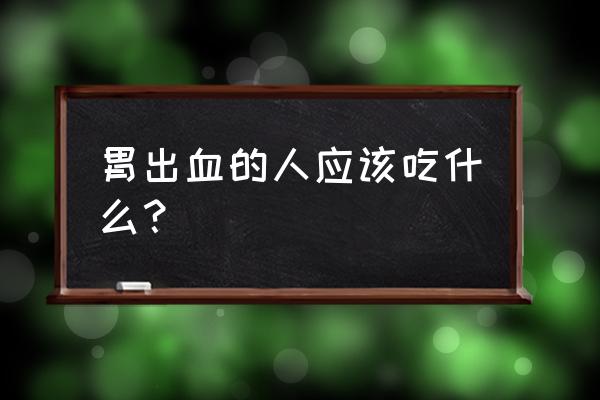 胃出血应该注意什么 胃出血的人应该吃什么？