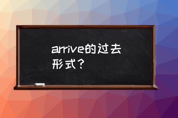 arrive的过去式 arrive的过去形式？