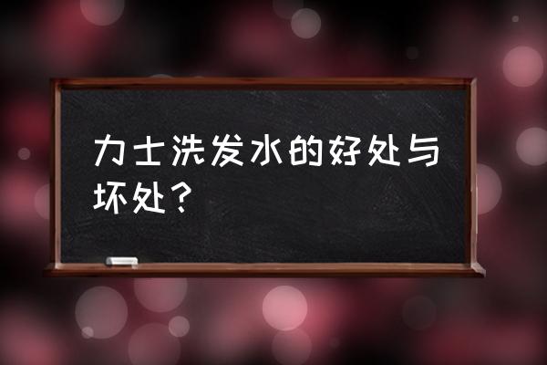 力士洗发水的优缺点 力士洗发水的好处与坏处？