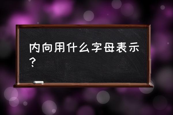 内向英文缩写 内向用什么字母表示？