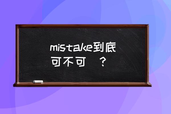 mistake可数还是不可数 mistake到底可不可數？