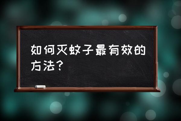 28个灭蚊子最有效的方法 如何灭蚊子最有效的方法？