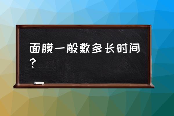 面膜一般敷多长时间 面膜一般敷多长时间？