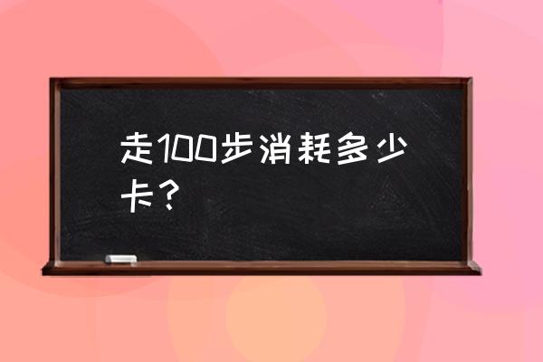 走路消耗卡路里计算 走100步消耗多少卡？