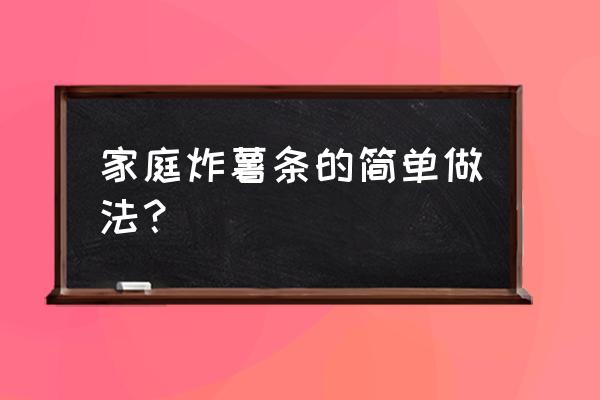 在家炸薯条的做法步骤 家庭炸薯条的简单做法？