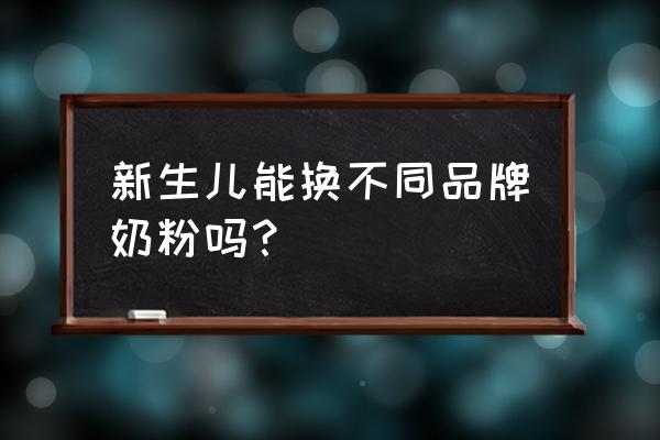 可以给新生儿换奶粉么 新生儿能换不同品牌奶粉吗？