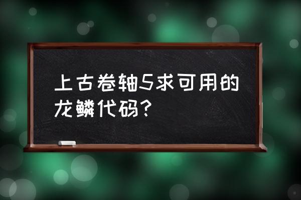 上古卷轴53dm专区 上古卷轴5求可用的龙鳞代码？