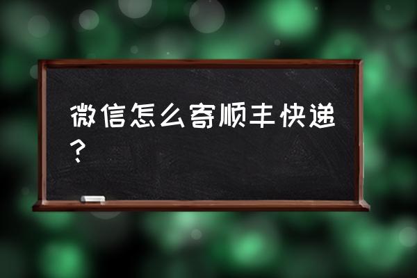 顺丰速运小程序 微信怎么寄顺丰快递？