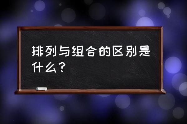 什么是排列什么是组合 排列与组合的区别是什么？