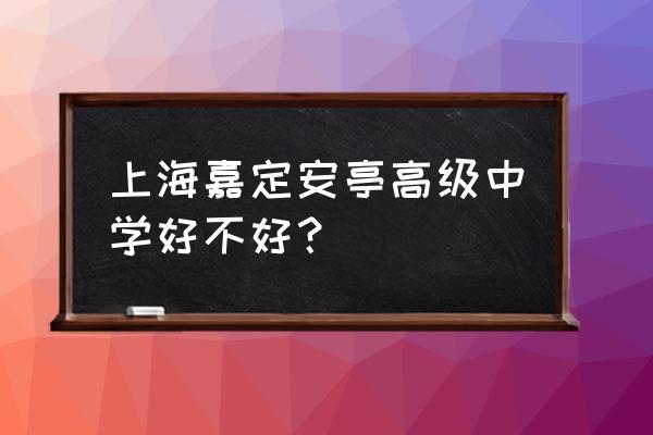 安亭高级中学排名 上海嘉定安亭高级中学好不好？