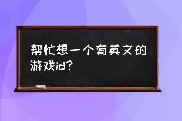 带英文的游戏名字 帮忙想一个有英文的游戏id？