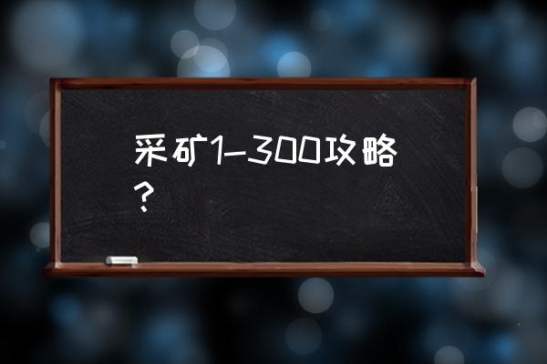 采矿场攻略 采矿1-300攻略？