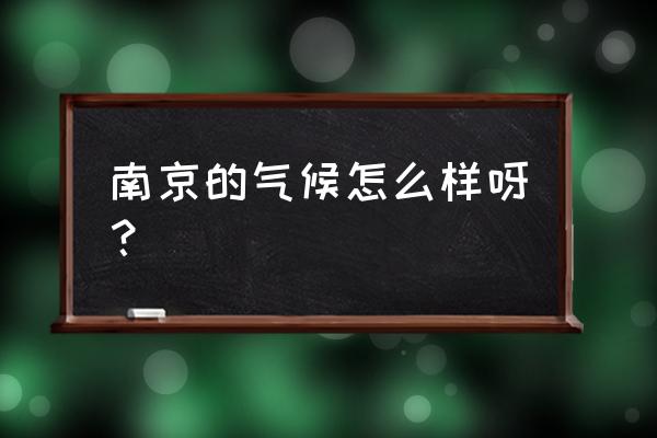 南京气候怎么样 南京的气候怎么样呀？