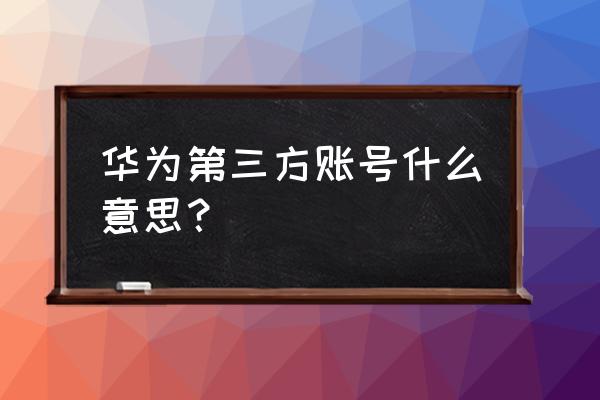 华为w3账号是啥 华为第三方账号什么意思？