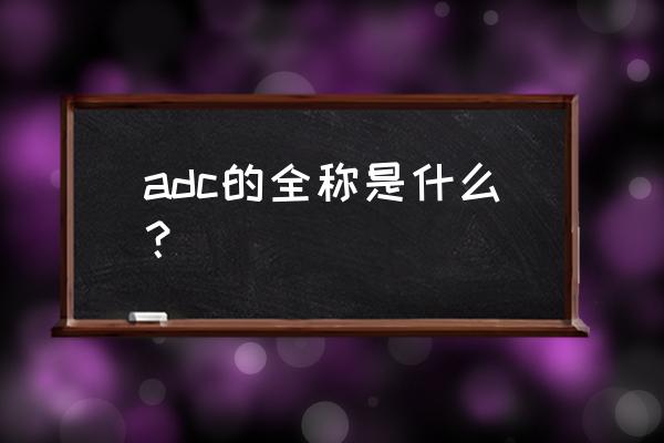 adc的全称为 adc的全称是什么？