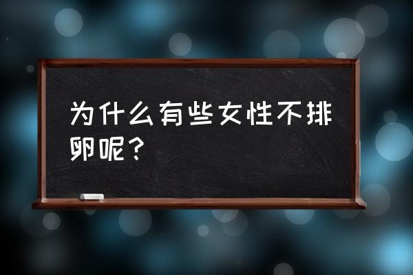 不排卵的原因有几种 为什么有些女性不排卵呢？