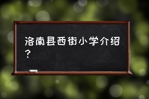 西街小学在什么位置 洛南县西街小学介绍？