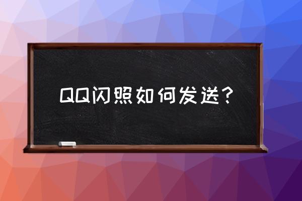 qq怎么发闪照2021 QQ闪照如何发送？