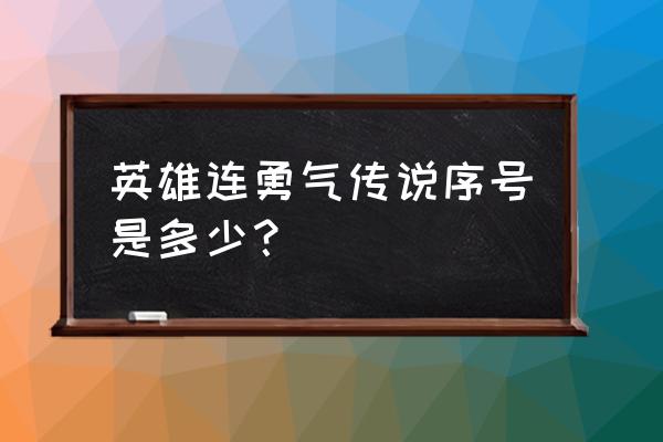 兄弟连之勇气传说 英雄连勇气传说序号是多少？