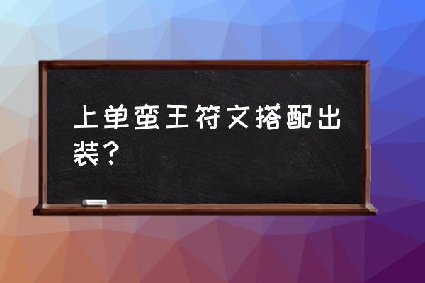 蛮王出装上单最新版本 上单蛮王符文搭配出装？