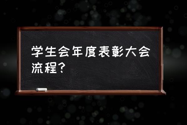 表彰大会流程及安排 学生会年度表彰大会流程？