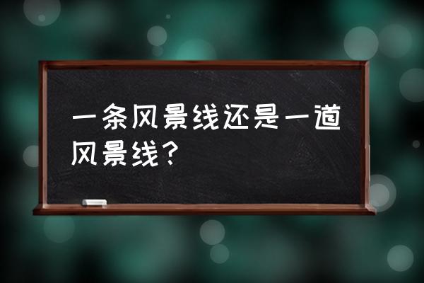 一道风景还是一道风景线 一条风景线还是一道风景线？