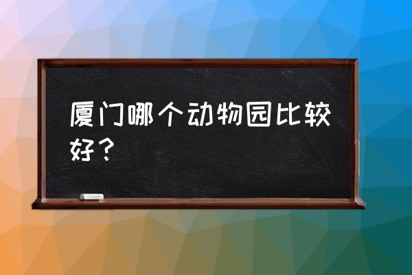 灵玲国际马戏城熊猫 厦门哪个动物园比较好？