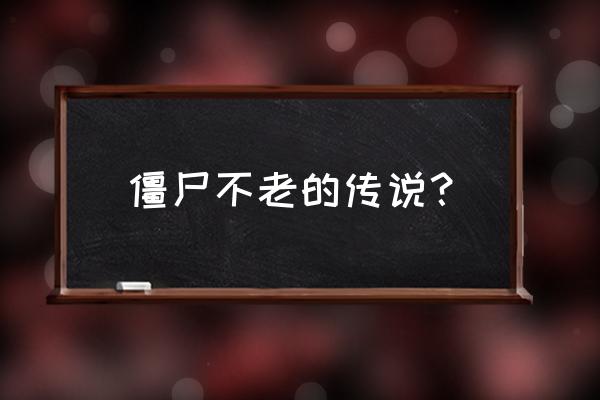 不老传说僵尸24集免费 僵尸不老的传说？