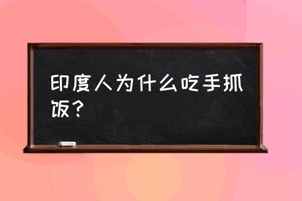 印度人为什么要手抓饭 印度人为什么吃手抓饭？