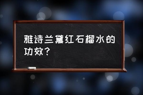 雅诗兰黛红石榴水成分 雅诗兰黛红石榴水的功效？