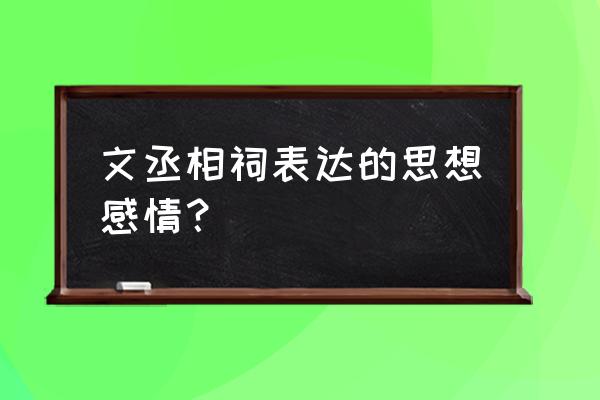 文丞相祠里面有什么 文丞相祠表达的思想感情？