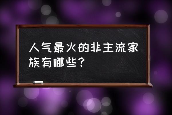 非主流家族职位 人气最火的非主流家族有哪些？