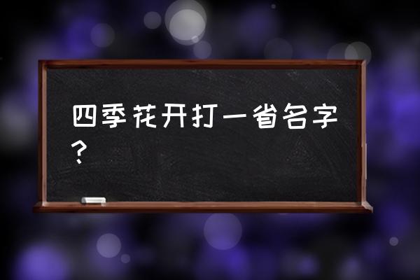 四季花开打一城市名字 四季花开打一省名字？