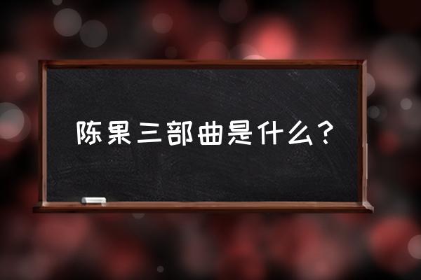 香港有个荷里河 陈果三部曲是什么？