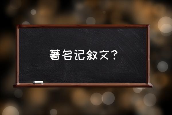 优秀的记叙文文章 著名记叙文？