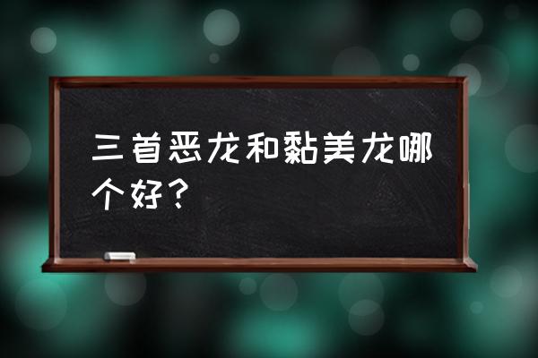 黏美露龙最垃圾准神 三首恶龙和黏美龙哪个好？