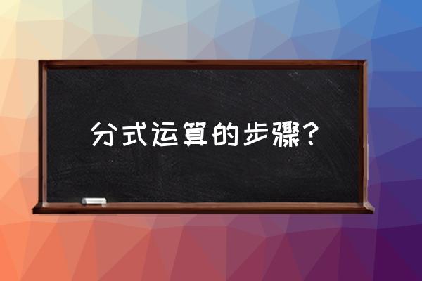 分式的基本运算 分式运算的步骤？