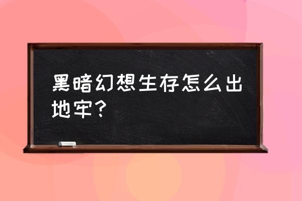 冷酷灵魂黑暗幻想生存 黑暗幻想生存怎么出地牢？