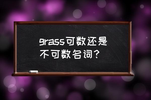 grass是可数名词吗 grass可数还是不可数名词？