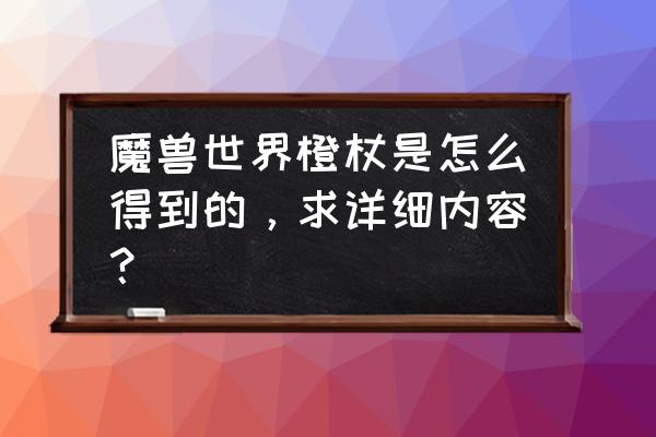 魔兽正式服法师橙杖 魔兽世界橙杖是怎么得到的，求详细内容？