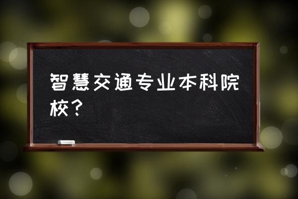 智能交通专业 智慧交通专业本科院校？