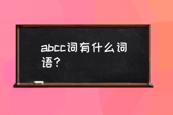 abcc的词语有哪些 abcc词有什么词语？