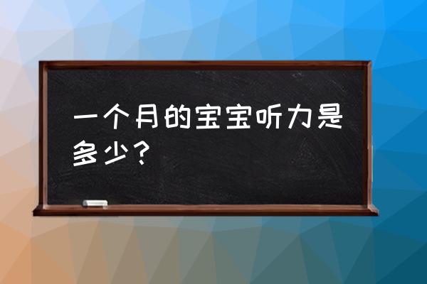 刚满月的婴儿听力怎样 一个月的宝宝听力是多少？