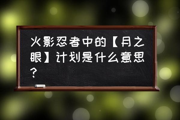 火影月之眼计划 火影忍者中的【月之眼】计划是什么意思？