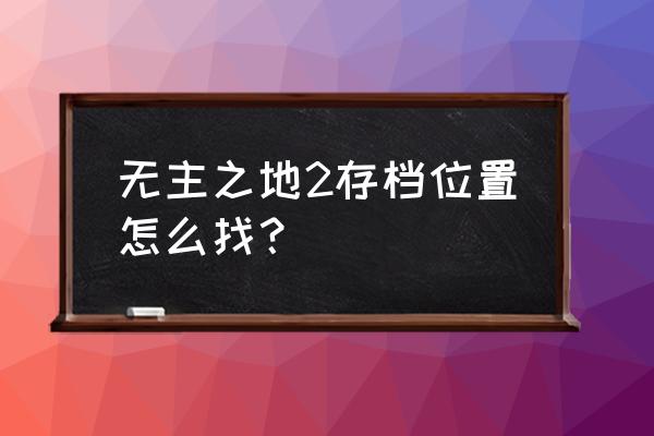 无主之地2存档在哪 无主之地2存档位置怎么找？