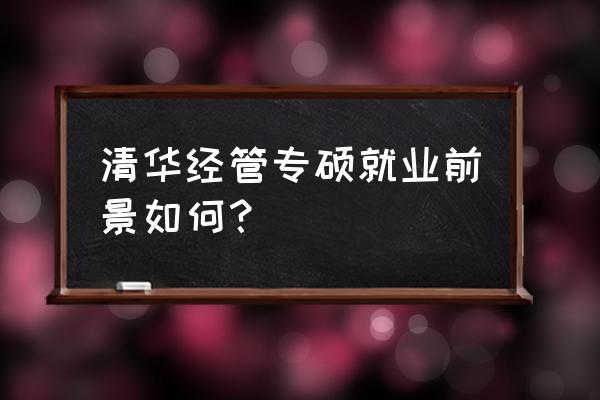 清华经管就业去向 清华经管专硕就业前景如何？