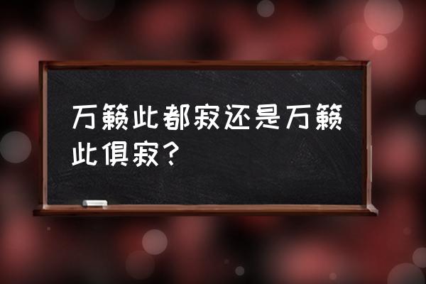 万籁此俱寂还是万籁此都寂 万籁此都寂还是万籁此俱寂？