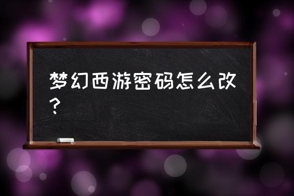 梦幻西游手游修改密码 梦幻西游密码怎么改？